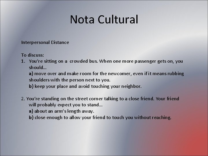 Nota Cultural Interpersonal Distance To discuss: 1. You’re sitting on a crowded bus. When