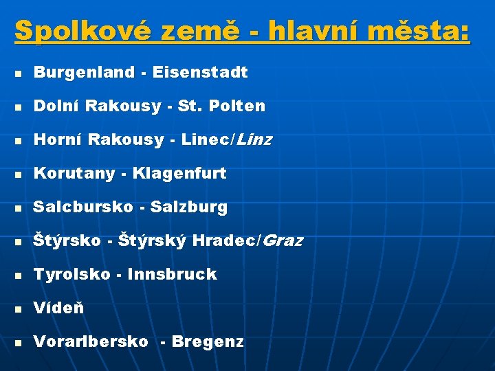 Spolkové země - hlavní města: n Burgenland - Eisenstadt n Dolní Rakousy - St.