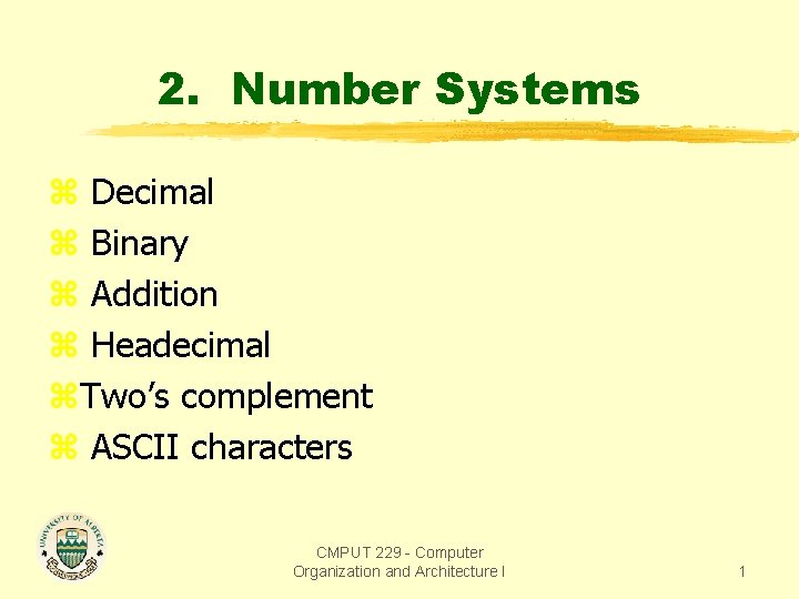 2. Number Systems z Decimal z Binary z Addition z Headecimal z. Two’s complement