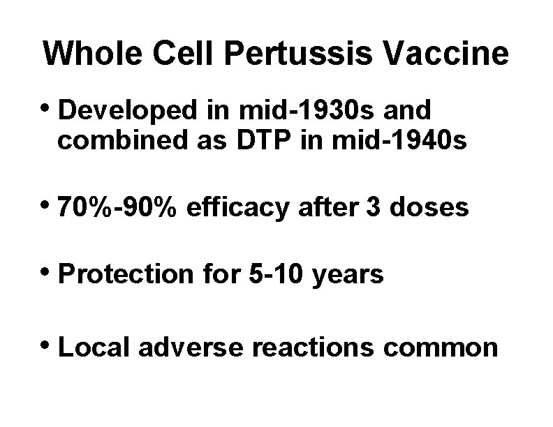 Whole Cell Pertussis Vaccine • Developed in mid-1930 s and combined as DTP in