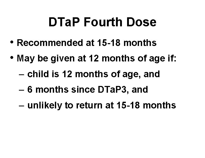 DTa. P Fourth Dose • Recommended at 15 -18 months • May be given