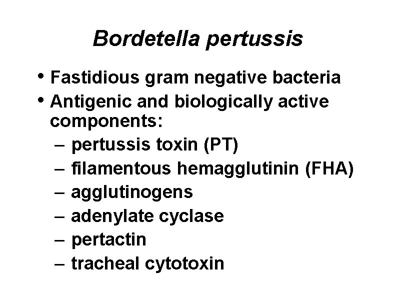 Bordetella pertussis • Fastidious gram negative bacteria • Antigenic and biologically active components: –