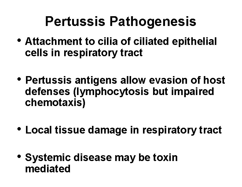 Pertussis Pathogenesis • Attachment to cilia of ciliated epithelial cells in respiratory tract •