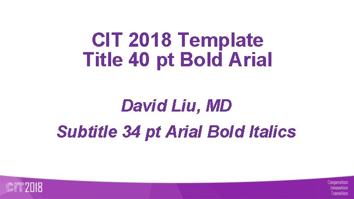 CIT 2018 Template Title 40 pt Bold Arial David Liu, MD Subtitle 34 pt