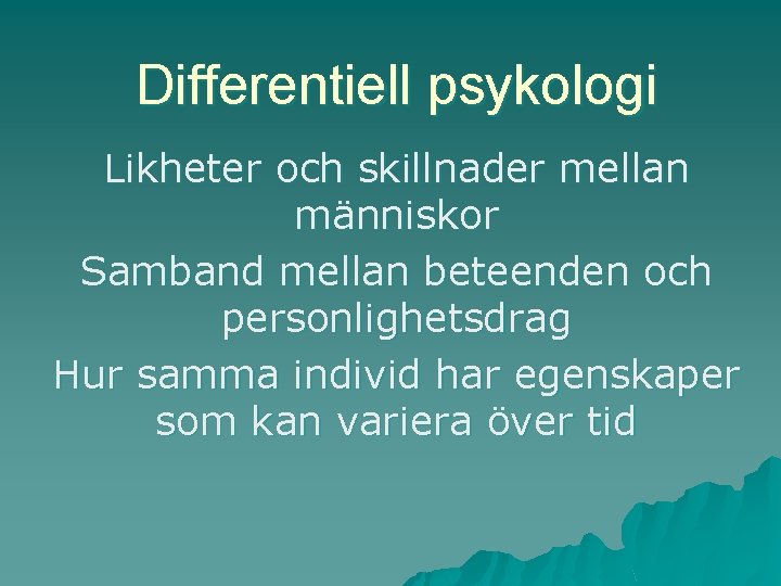 Differentiell psykologi Likheter och skillnader mellan människor Samband mellan beteenden och personlighetsdrag Hur samma