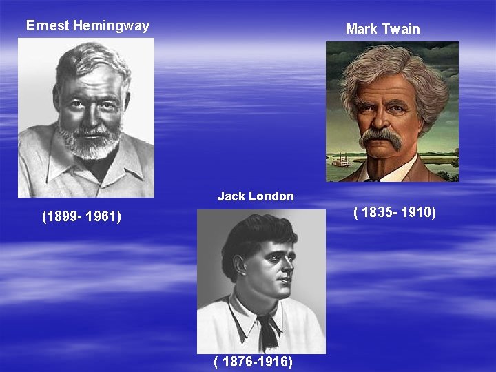 Ernest Hemingway Mark Twain Jack London ( 1835 - 1910) (1899 - 1961) (