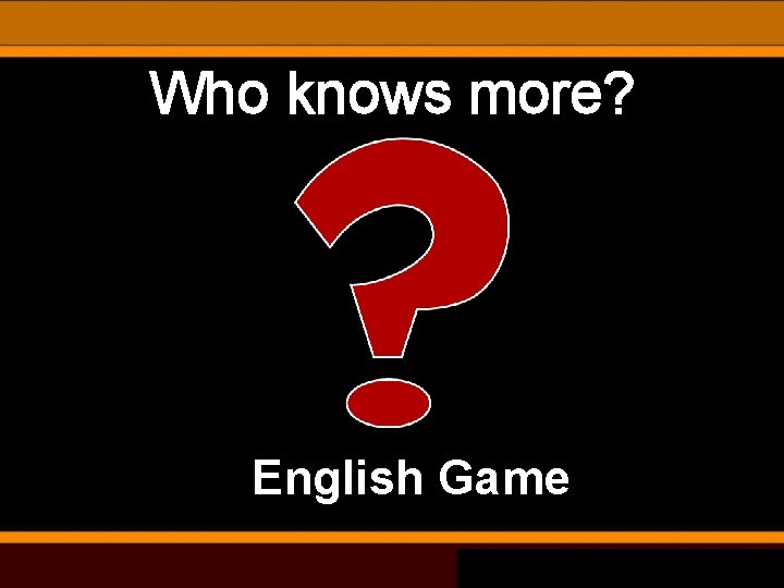 Who knows more? English Game 