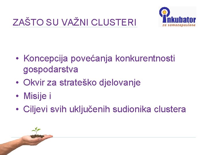 ZAŠTO SU VAŽNI CLUSTERI • Koncepcija povećanja konkurentnosti gospodarstva • Okvir za strateško djelovanje