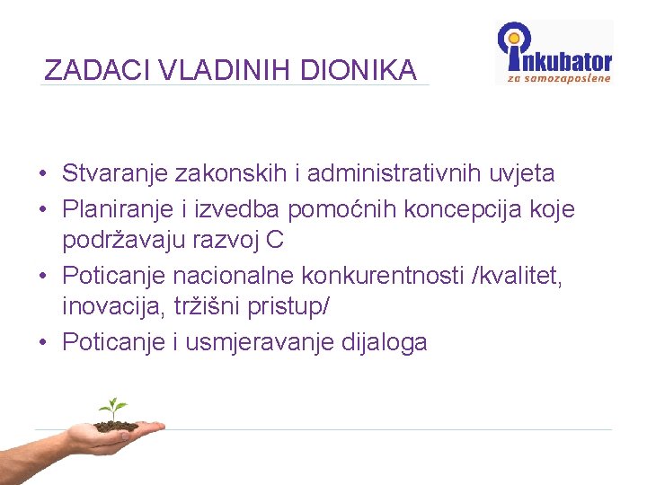 ZADACI VLADINIH DIONIKA • Stvaranje zakonskih i administrativnih uvjeta • Planiranje i izvedba pomoćnih