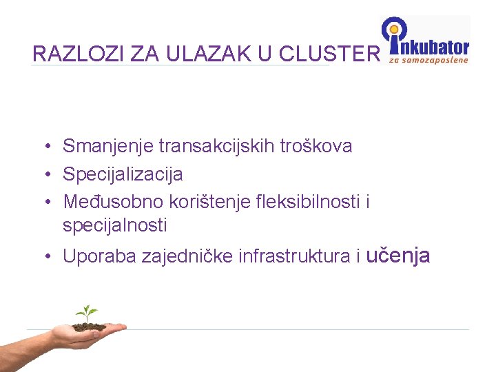 RAZLOZI ZA ULAZAK U CLUSTER • Smanjenje transakcijskih troškova • Specijalizacija • Međusobno korištenje