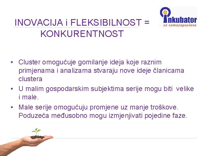 INOVACIJA i FLEKSIBILNOST = KONKURENTNOST • Cluster omogućuje gomilanje ideja koje raznim primjenama i