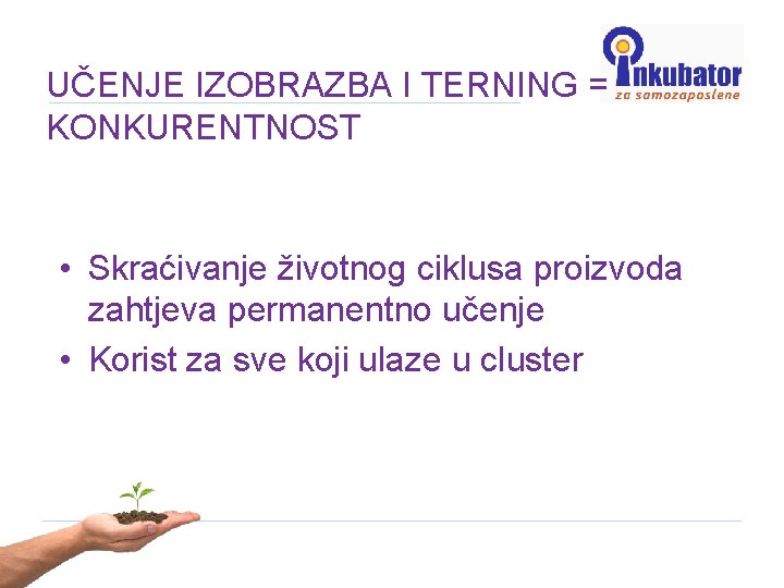 UČENJE IZOBRAZBA I TERNING = KONKURENTNOST • Skraćivanje životnog ciklusa proizvoda zahtjeva permanentno učenje