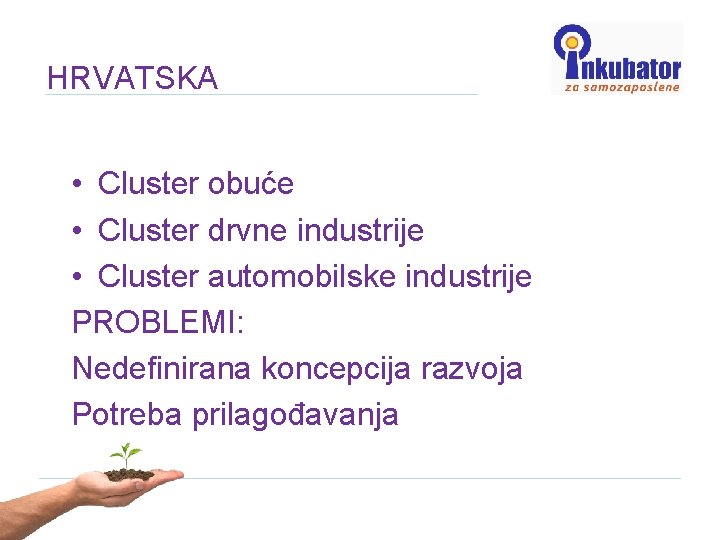 HRVATSKA • Cluster obuće • Cluster drvne industrije • Cluster automobilske industrije PROBLEMI: Nedefinirana