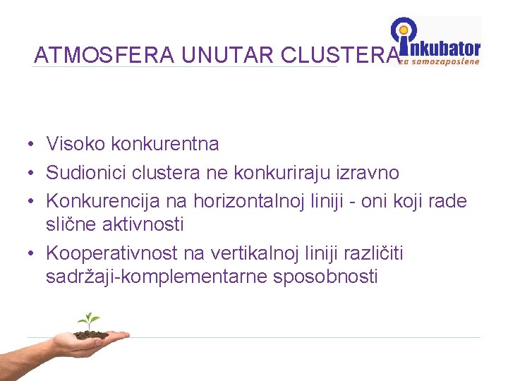 ATMOSFERA UNUTAR CLUSTERA • Visoko konkurentna • Sudionici clustera ne konkuriraju izravno • Konkurencija