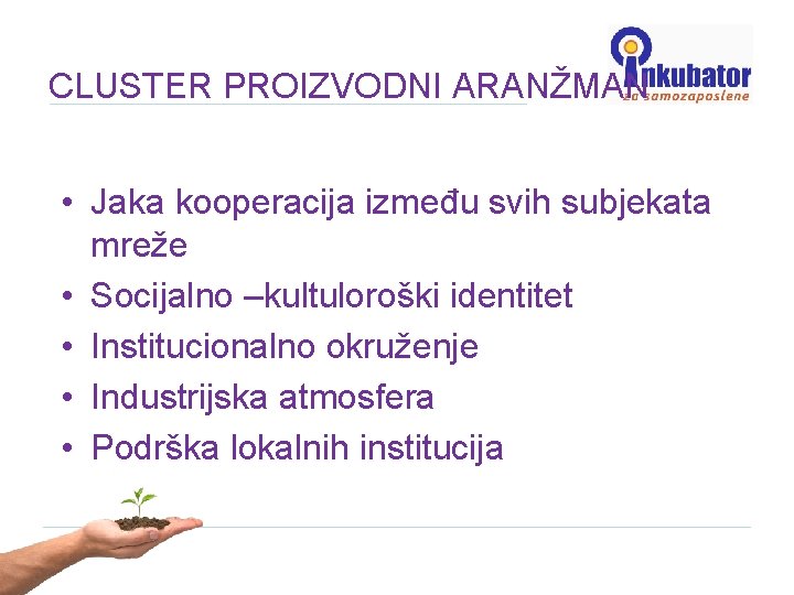 CLUSTER PROIZVODNI ARANŽMAN • Jaka kooperacija između svih subjekata mreže • Socijalno –kultuloroški identitet