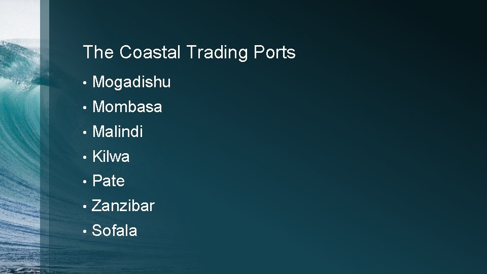 The Coastal Trading Ports • Mogadishu • Mombasa • Malindi • Kilwa • Pate