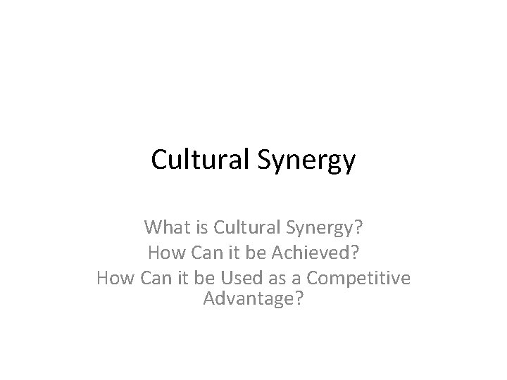 Cultural Synergy What is Cultural Synergy? How Can it be Achieved? How Can it Cultural Synergy What is Cultural Synergy? How Can it be Achieved? How Can it