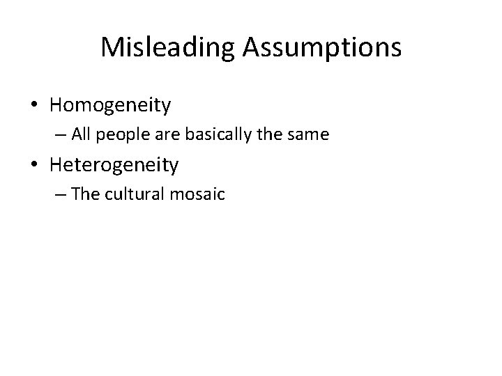 Misleading Assumptions • Homogeneity – All people are basically the same • Heterogeneity – Misleading Assumptions • Homogeneity – All people are basically the same • Heterogeneity –