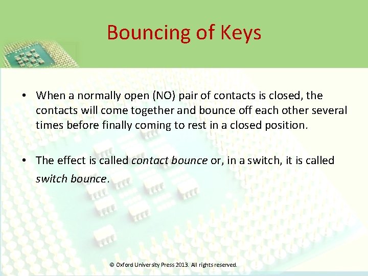 Bouncing of Keys • When a normally open (NO) pair of contacts is closed,