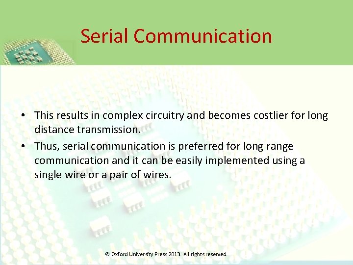 Serial Communication • This results in complex circuitry and becomes costlier for long distance