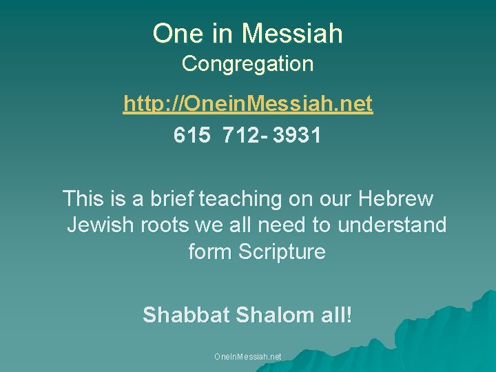 One in Messiah Congregation http: //Onein. Messiah. net 615 712 - 3931 This is