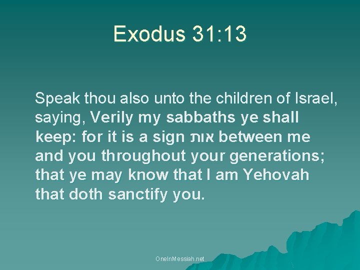 Exodus 31: 13 Speak thou also unto the children of Israel, saying, Verily my