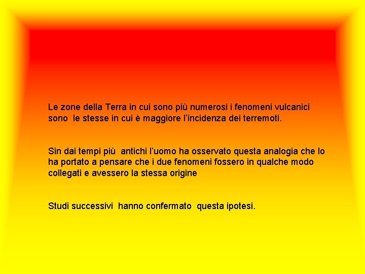 Le zone della Terra in cui sono più numerosi i fenomeni vulcanici sono le