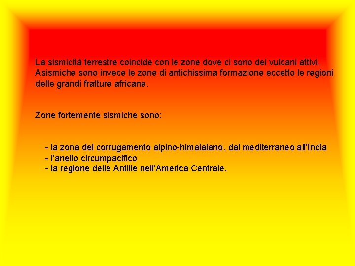 La sismicità terrestre coincide con le zone dove ci sono dei vulcani attivi. Asismiche