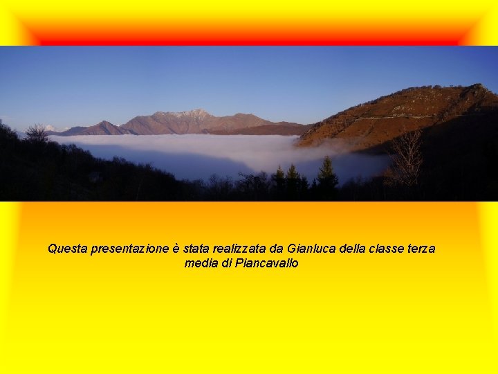 Questa presentazione è stata realizzata da Gianluca della classe terza media di Piancavallo 