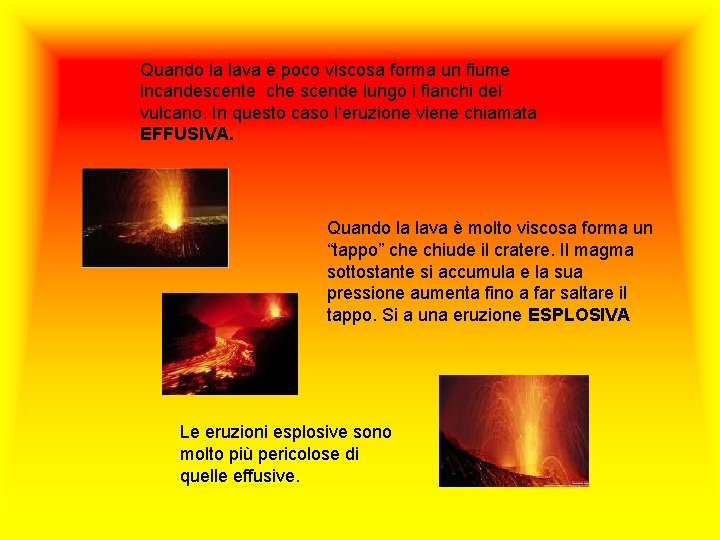 Quando la lava è poco viscosa forma un fiume incandescente che scende lungo i