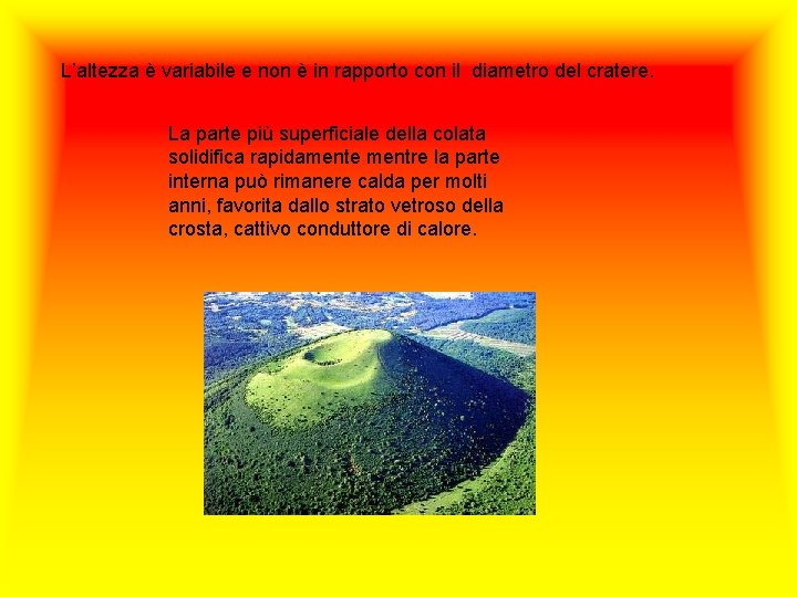 L’altezza è variabile e non è in rapporto con il diametro del cratere. La