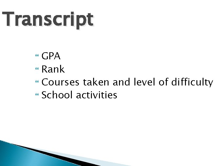 Transcript GPA Rank Courses taken and level of difficulty School activities 