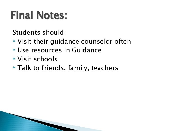 Final Notes: Students should: Visit their guidance counselor often Use resources in Guidance Visit