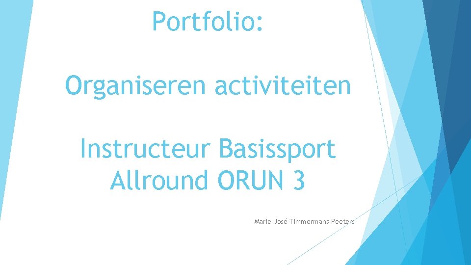 Portfolio: Organiseren activiteiten Instructeur Basissport Allround ORUN 3 Marie-José Timmermans-Peeters 