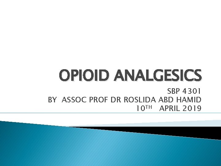 OPIOID ANALGESICS SBP 4301 BY ASSOC PROF DR ROSLIDA ABD HAMID 10 TH APRIL