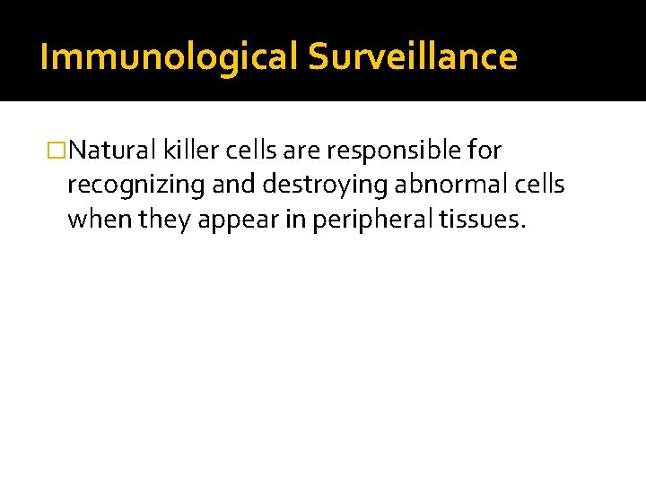 Immunological Surveillance �Natural killer cells are responsible for recognizing and destroying abnormal cells when