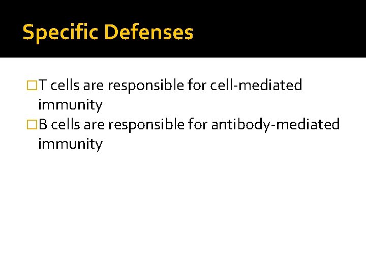 Specific Defenses �T cells are responsible for cell-mediated immunity �B cells are responsible for