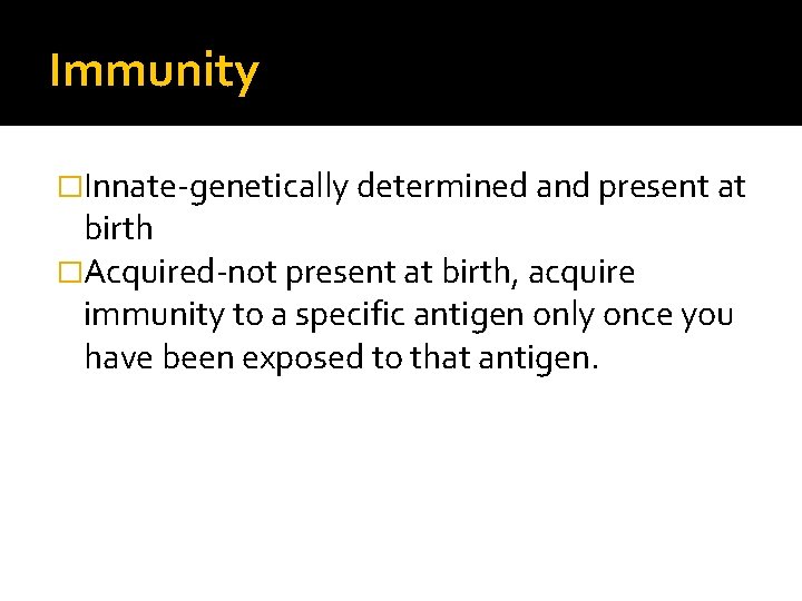 Immunity �Innate-genetically determined and present at birth �Acquired-not present at birth, acquire immunity to