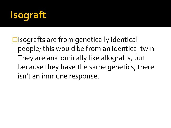 Isograft �Isografts are from genetically identical people; this would be from an identical twin.