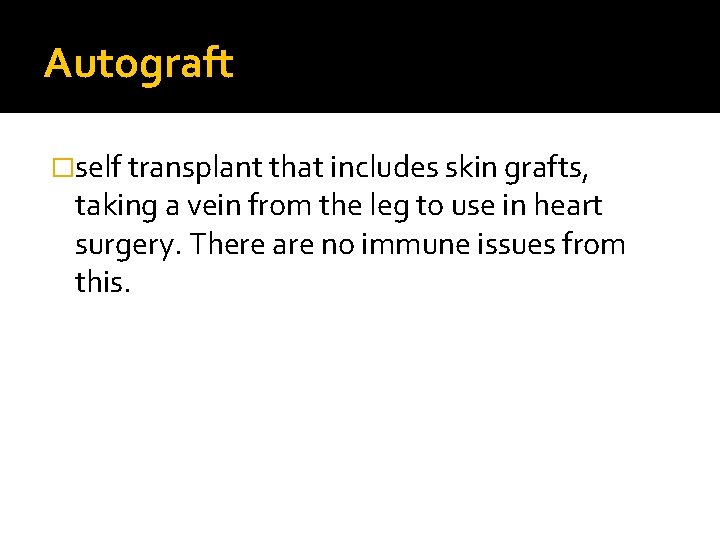 Autograft �self transplant that includes skin grafts, taking a vein from the leg to