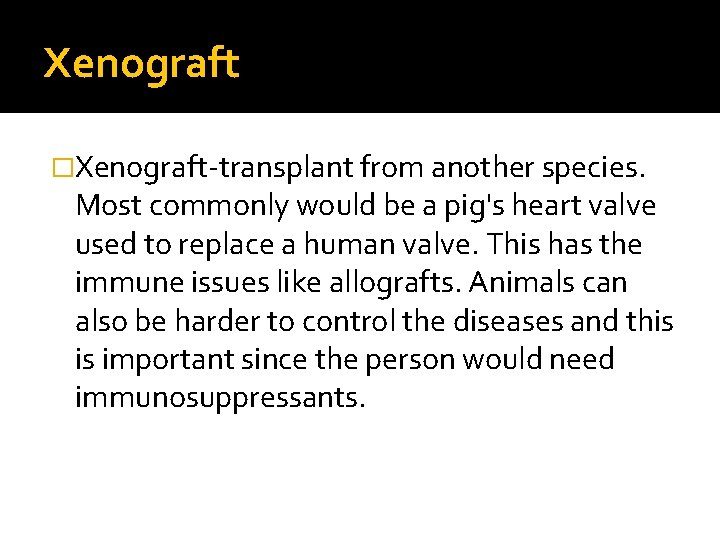 Xenograft �Xenograft-transplant from another species. Most commonly would be a pig's heart valve used