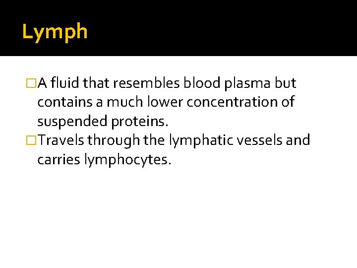 Lymph �A fluid that resembles blood plasma but contains a much lower concentration of