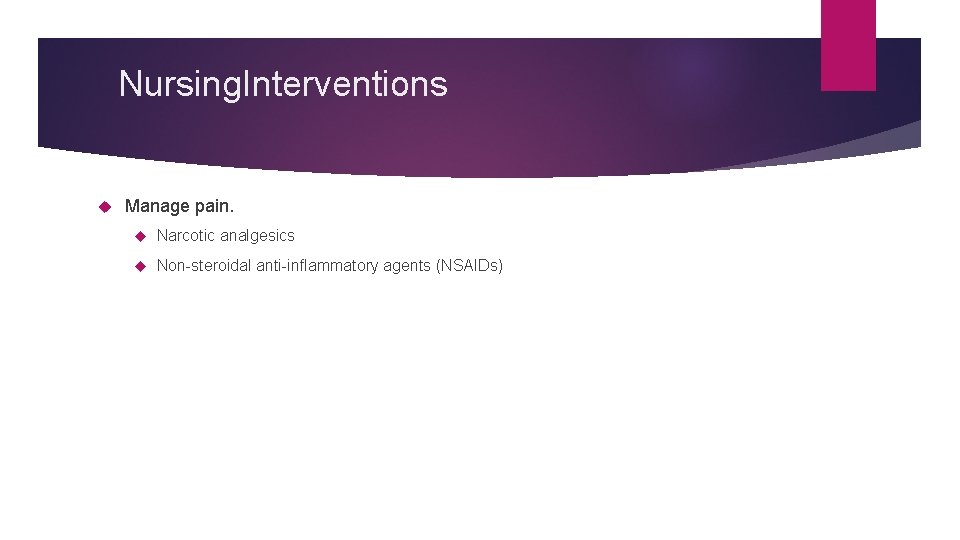 Nursing. Interventions Manage pain. Narcotic analgesics Non-steroidal anti-inflammatory agents (NSAIDs) 