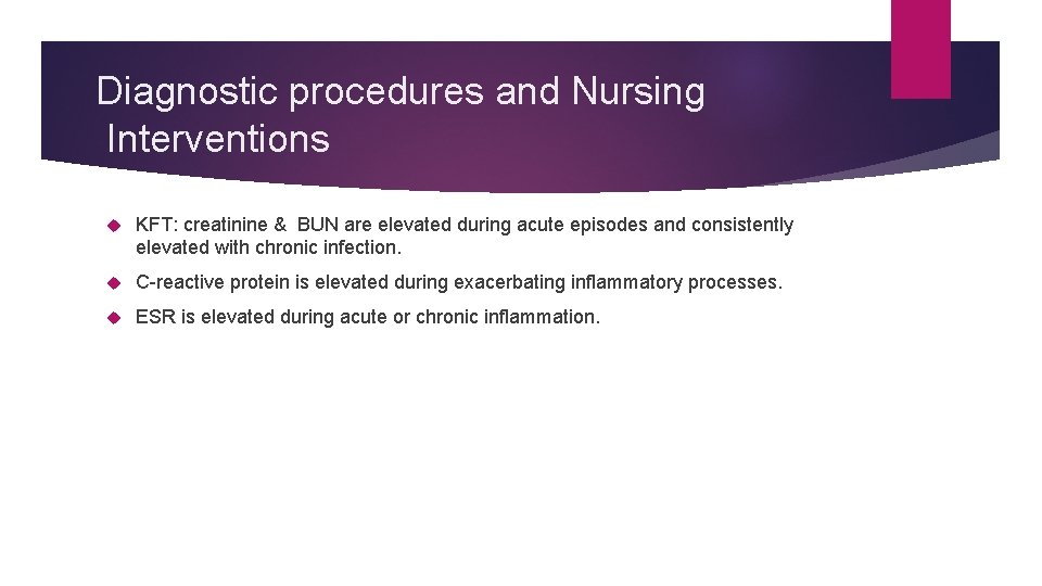 Diagnostic procedures and Nursing Interventions KFT: creatinine & BUN are elevated during acute episodes