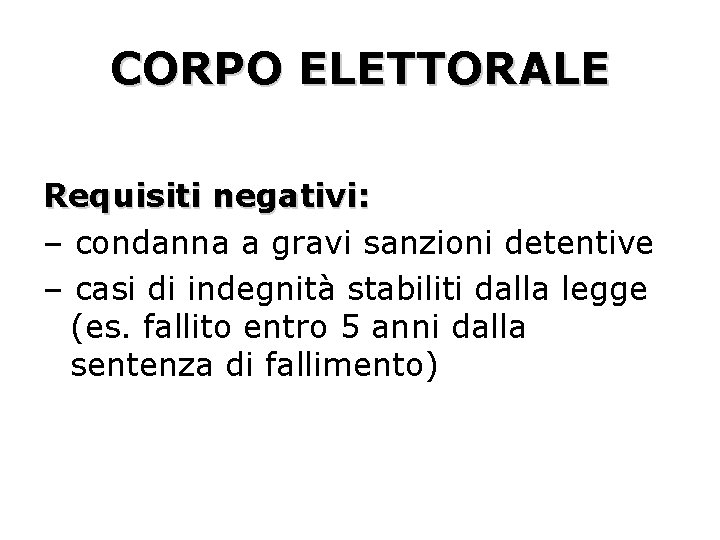 CORPO ELETTORALE Requisiti negativi: – condanna a gravi sanzioni detentive – casi di indegnità