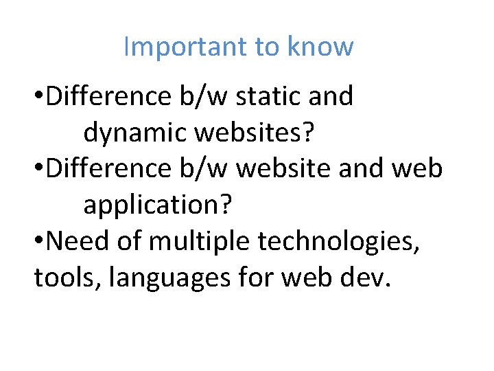 Important to know • Difference b/w static and dynamic websites? • Difference b/w website