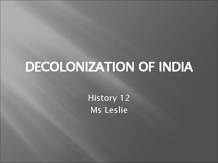 DECOLONIZATION OF INDIA History 12 Ms Leslie 