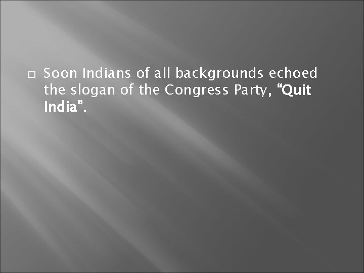  Soon Indians of all backgrounds echoed the slogan of the Congress Party, “Quit