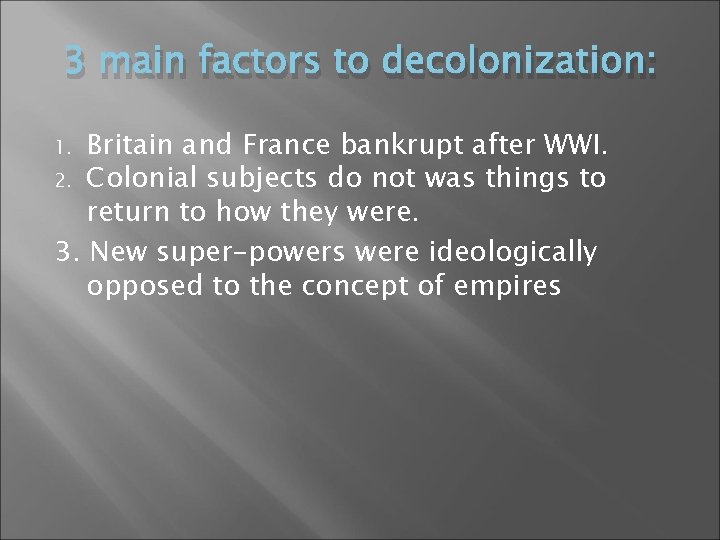 3 main factors to decolonization: Britain and France bankrupt after WWI. 2. Colonial subjects
