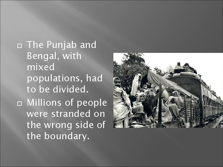  The Punjab and Bengal, with mixed populations, had to be divided. Millions of